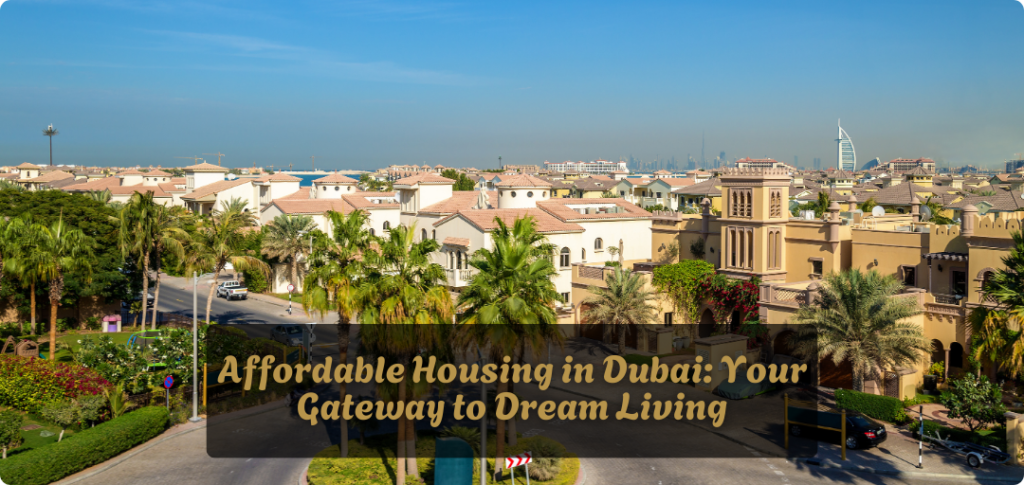 Affordable Housing in Dubai Your Gateway to Dream Living