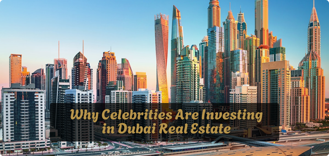 Why Celebrities Are Investing in Dubai Real Estate